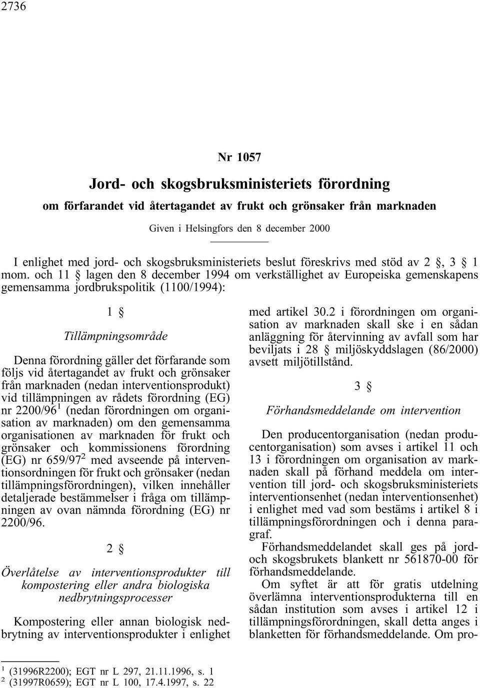 och 11 lagen den 8 december 1994 om verkställighet av Europeiska gemenskapens gemensamma jordbrukspolitik (1100/1994): 1 Tillämpningsområde Denna förordning gäller det förfarande som följs vid