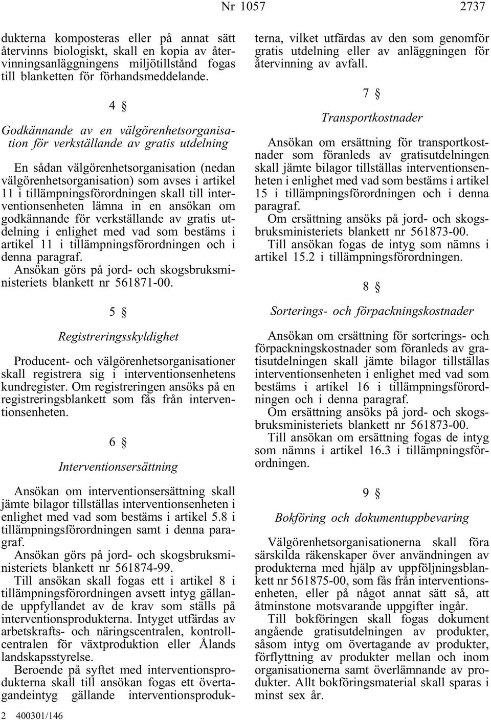 skall till interventionsenheten lämna in en ansökan om godkännande för verkställande av gratis utdelning i enlighet med vad som bestäms i artikel 11 i tillämpningsförordningen och i denna paragraf.