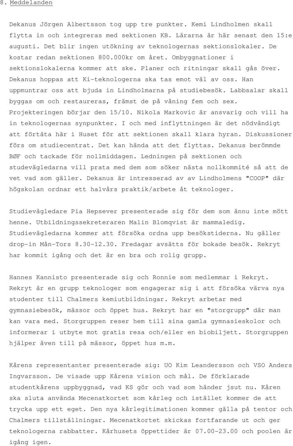 Dekanus hoppas att Ki-teknologerna ska tas emot väl av oss. Han uppmuntrar oss att bjuda in Lindholmarna på studiebesök. Labbsalar skall byggas om och restaureras, främst de på våning fem och sex.