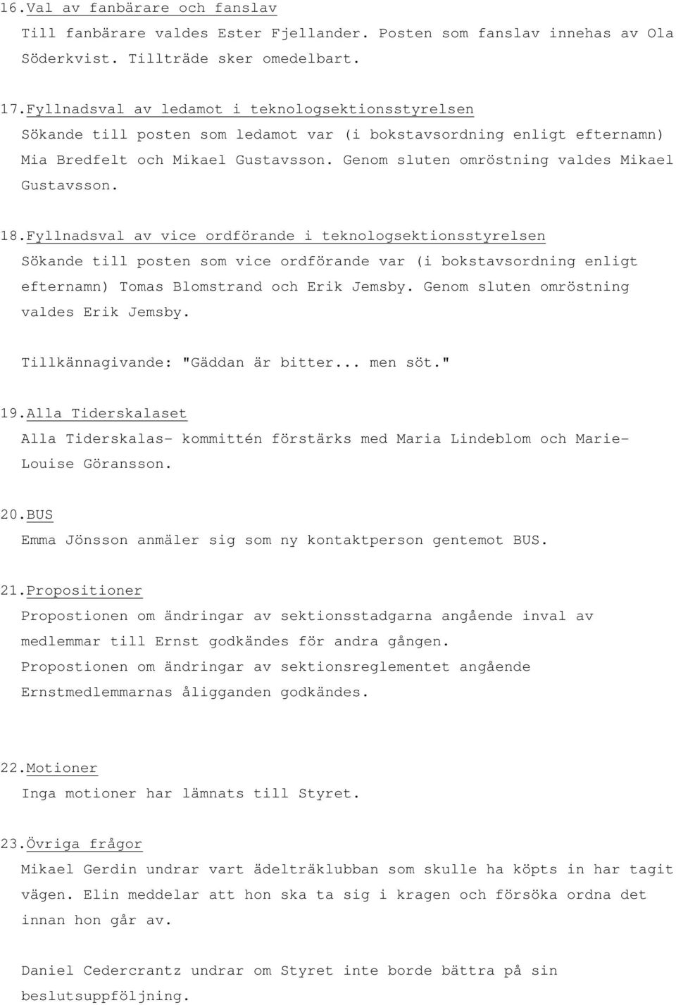 Genom sluten omröstning valdes Mikael Gustavsson. 18.