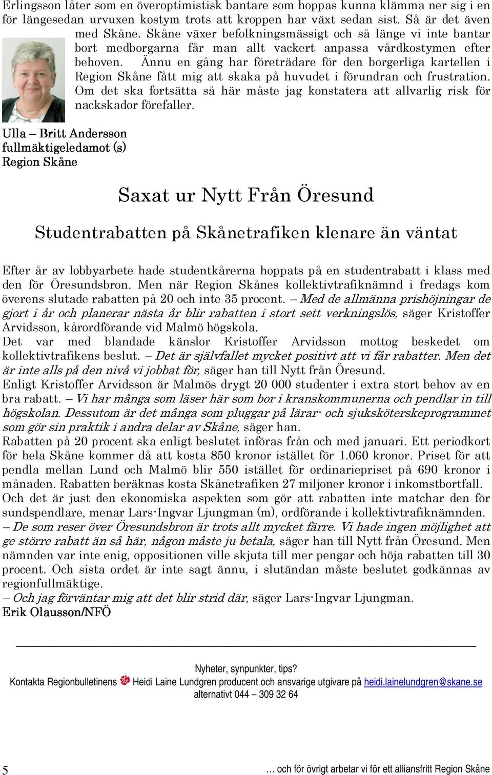 Ännu en gång har företrädare för den borgerliga kartellen i Region Skåne fått mig att skaka på huvudet i förundran och frustration.