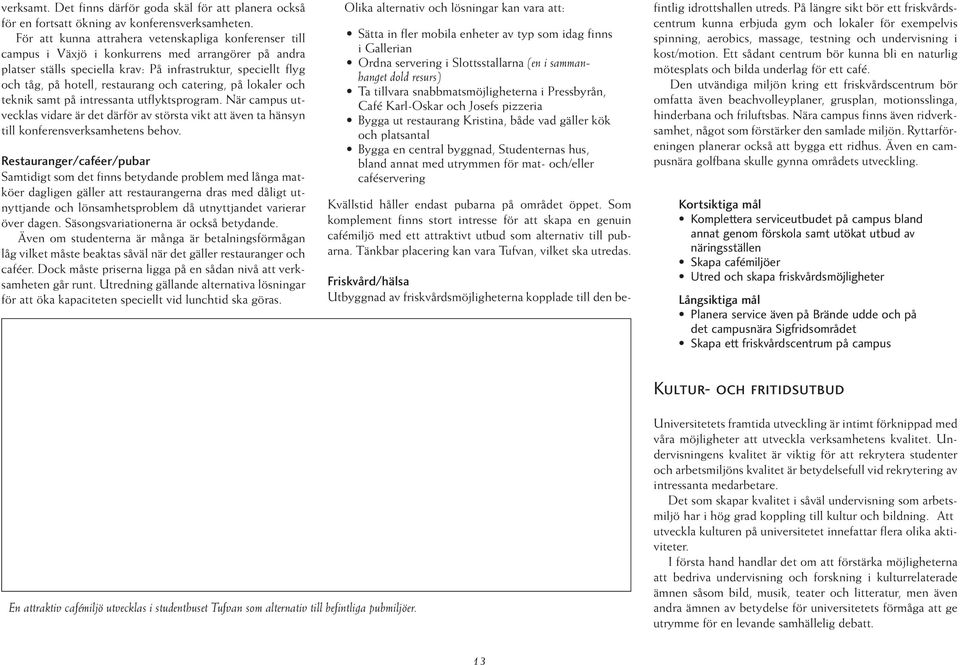 restaurang och catering, på lokaler och teknik samt på intressanta utflyktsprogram. När campus utvecklas vidare är det därför av största vikt att även ta hänsyn till konferensverksamhetens behov.