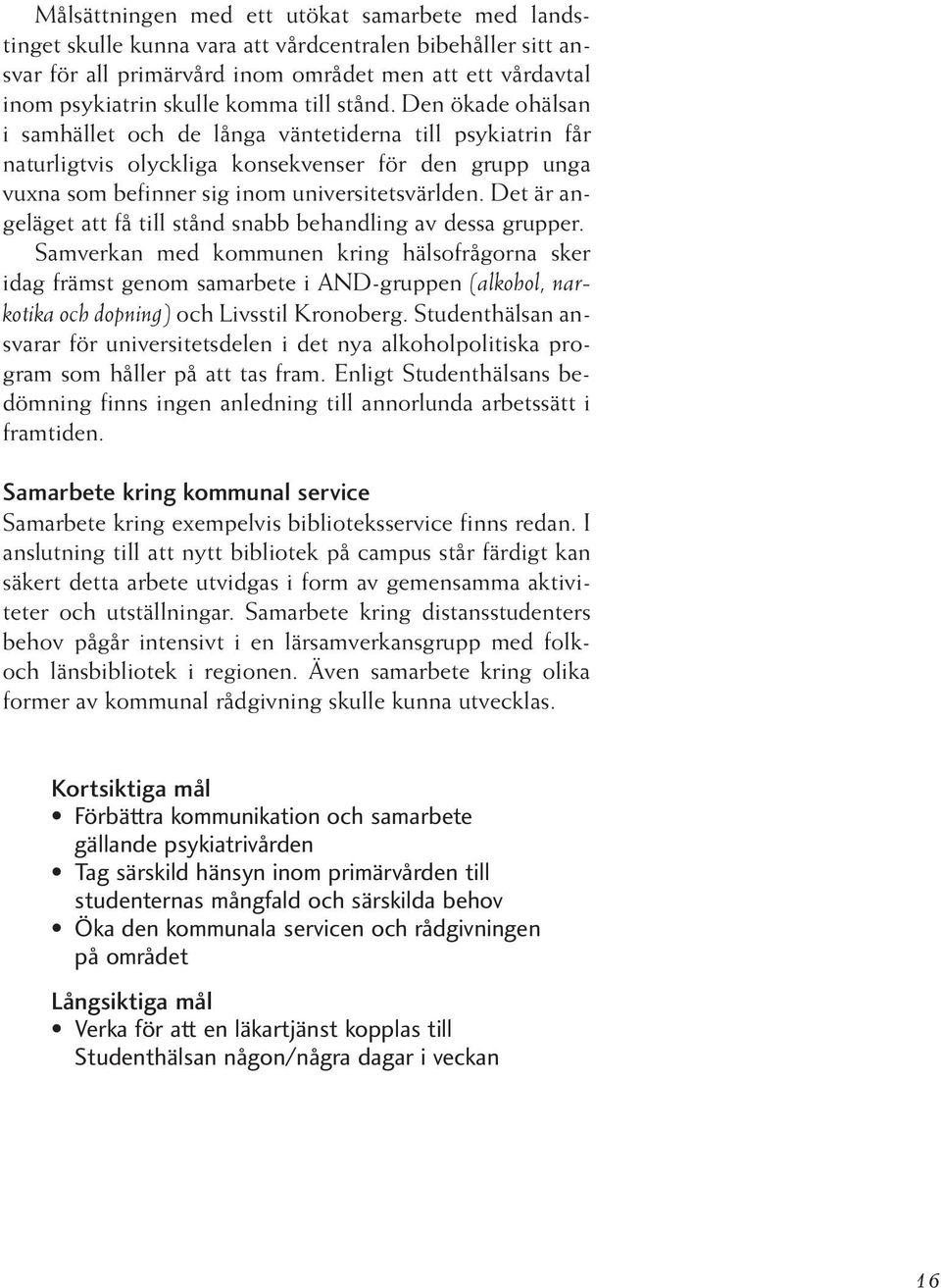 Det är angeläget att få till stånd snabb behandling av dessa grupper.