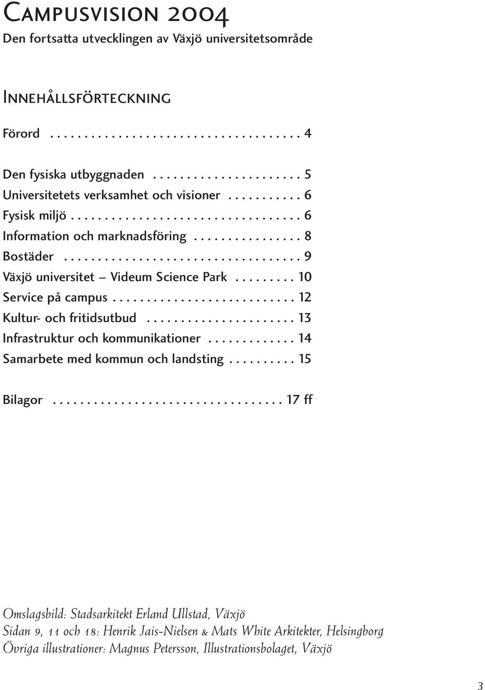 .................................. 9 Växjö universitet Videum Science Park......... 10 Service på campus........................... 12 Kultur- och fritidsutbud...................... 13 Infrastruktur och kommunikationer.