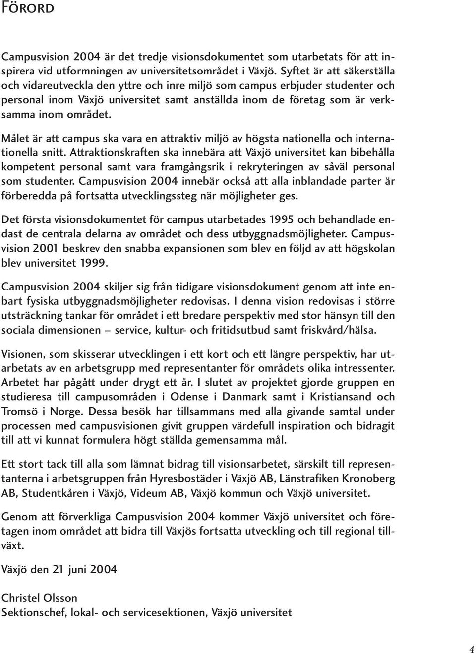 Målet är att campus ska vara en attraktiv miljö av högsta nationella och internationella snitt.