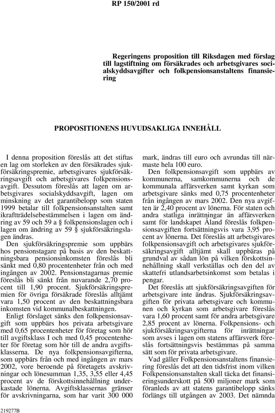 Dessutom föreslås att lagen om arbetsgivares socialskyddsavgift, lagen om minskning av det garantibelopp som staten 1999 betalar till folkpensionsanstalten samt ikraftträdelsebestämmelsen i lagen om