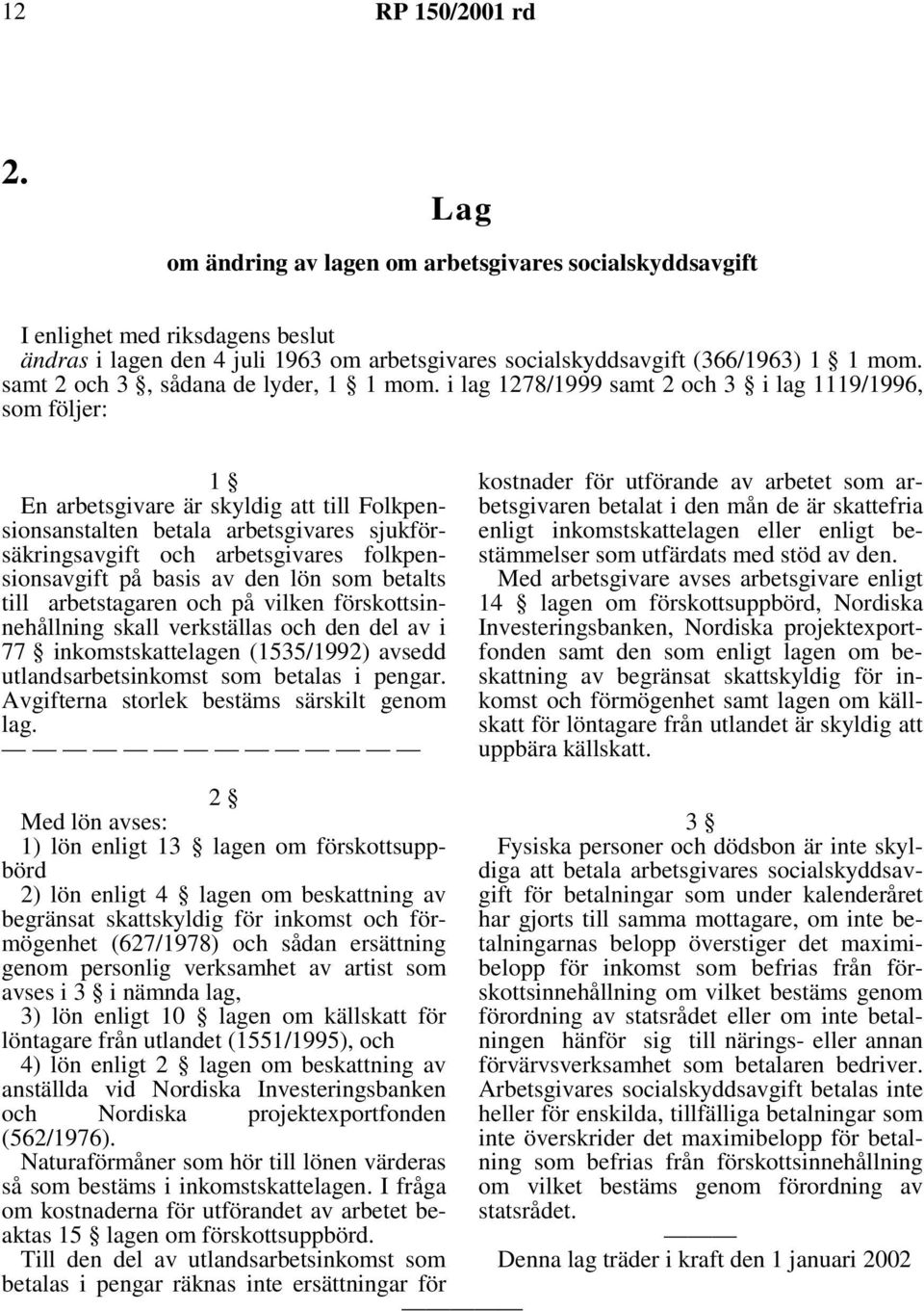 i lag 1278/1999 samt 2 och 3 i lag 1119/1996, som följer: 1 En arbetsgivare är skyldig att till Folkpensionsanstalten betala arbetsgivares sjukförsäkringsavgift och arbetsgivares folkpensionsavgift