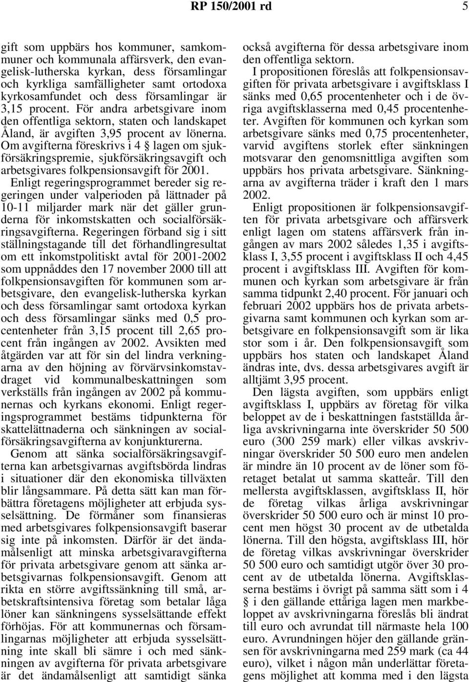 Om avgifterna föreskrivs i 4 lagen om sjukförsäkringspremie, sjukförsäkringsavgift och arbetsgivares folkpensionsavgift för 2001.