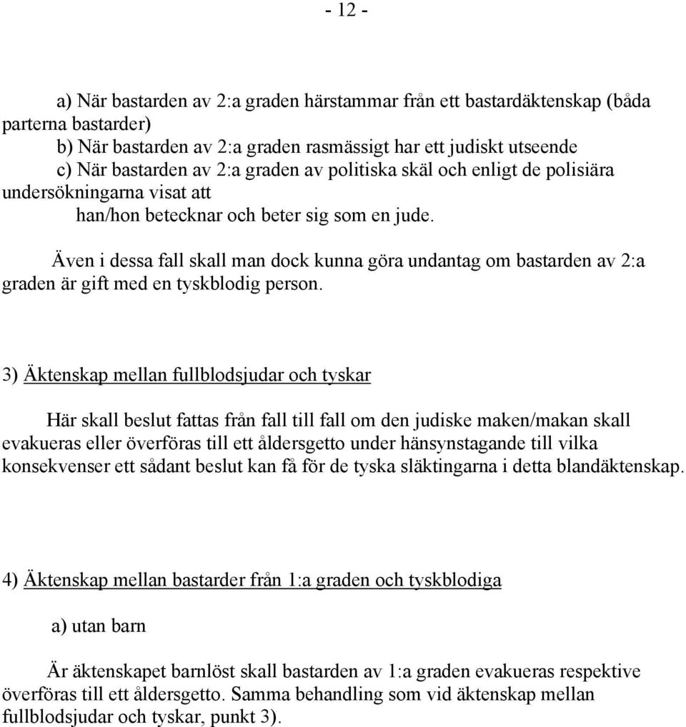 Även i dessa fall skall man dock kunna göra undantag om bastarden av 2:a graden är gift med en tyskblodig person.