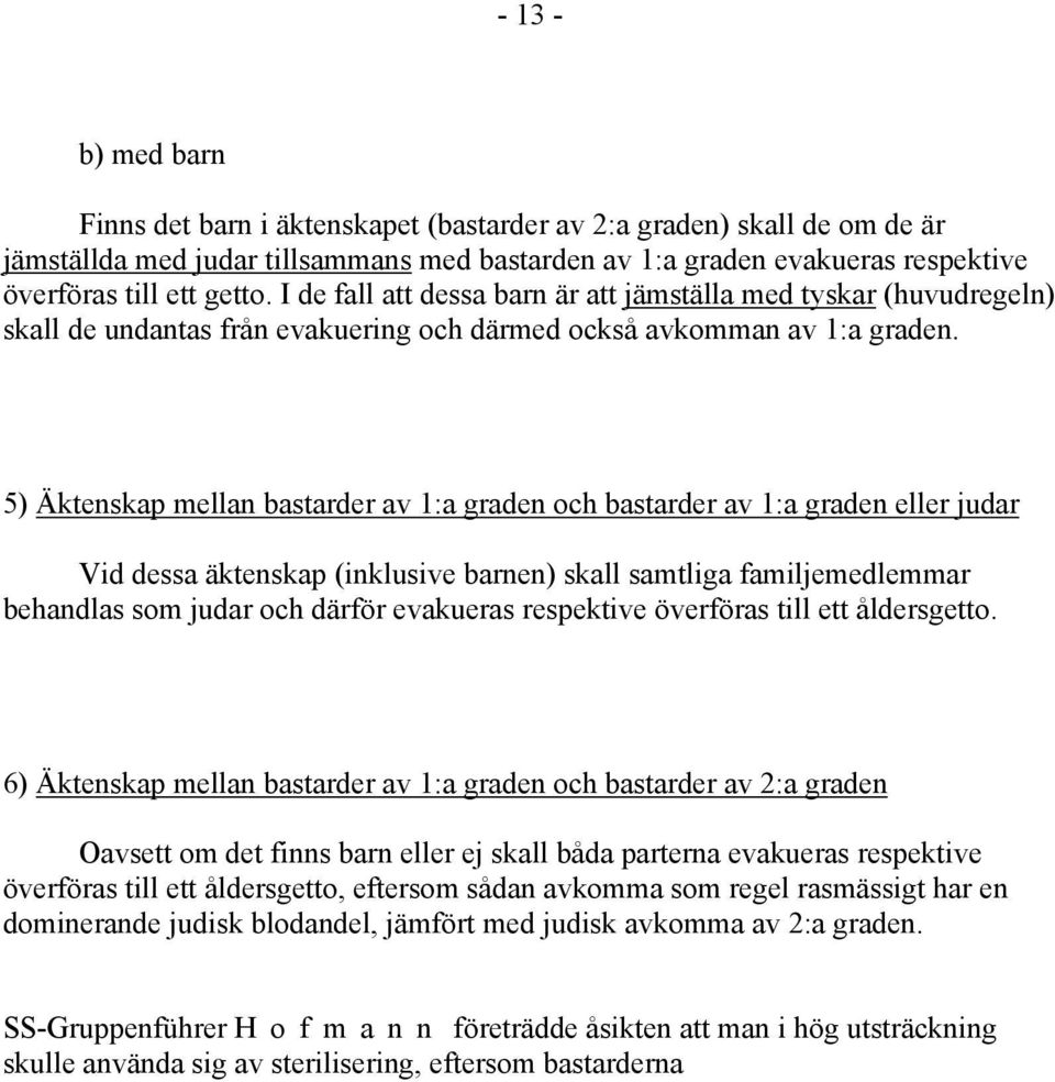 5) Äktenskap mellan bastarder av 1:a graden och bastarder av 1:a graden eller judar Vid dessa äktenskap (inklusive barnen) skall samtliga familjemedlemmar behandlas som judar och därför evakueras