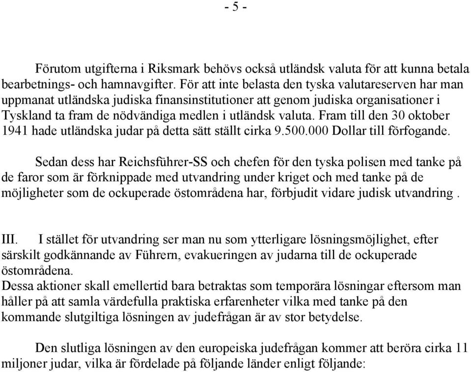 Fram till den 30 oktober 1941 hade utländska judar på detta sätt ställt cirka 9.500.000 Dollar till förfogande.