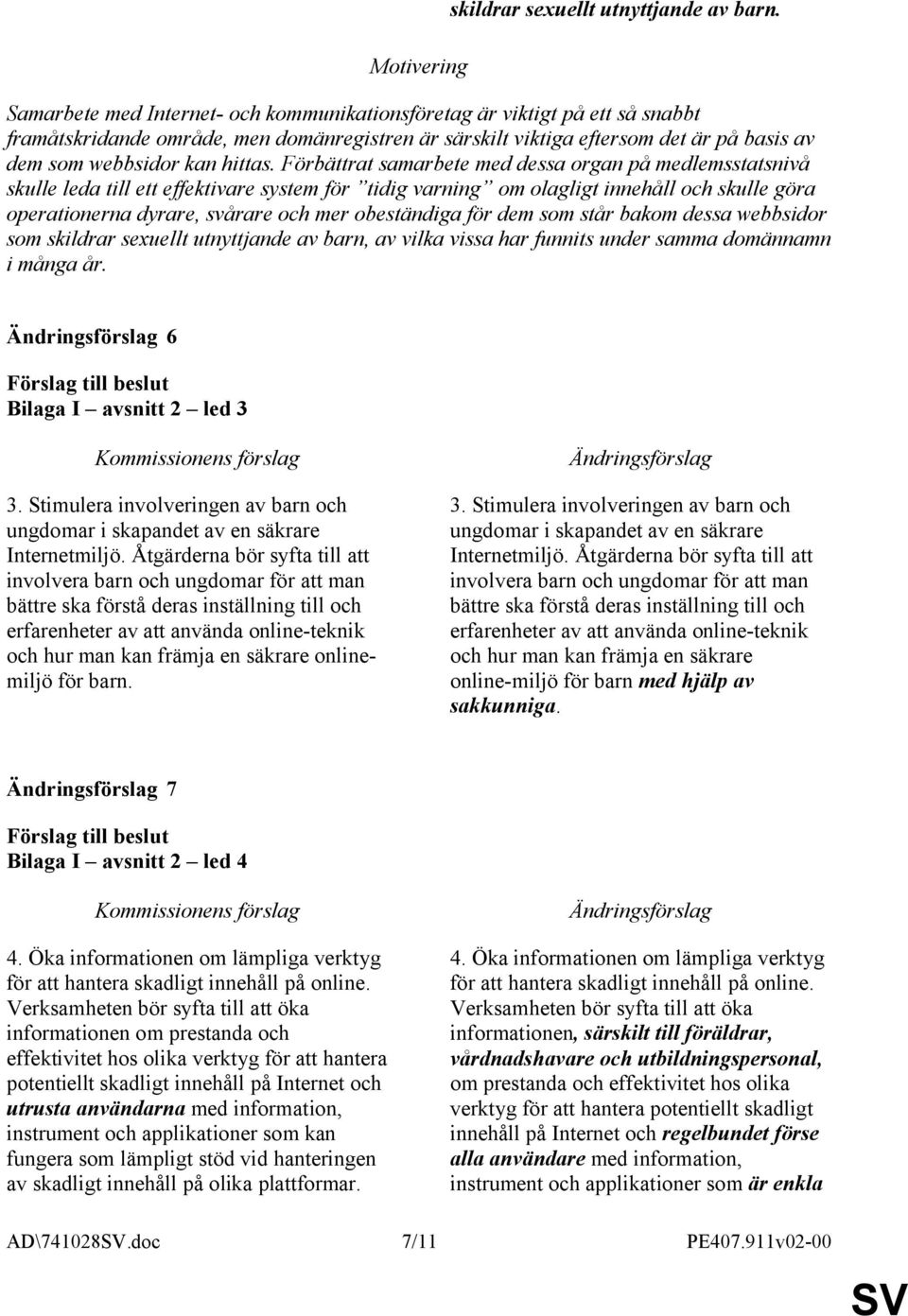 Förbättrat samarbete med dessa organ på medlemsstatsnivå skulle leda till ett effektivare system för tidig varning om olagligt innehåll och skulle göra operationerna dyrare, svårare och mer