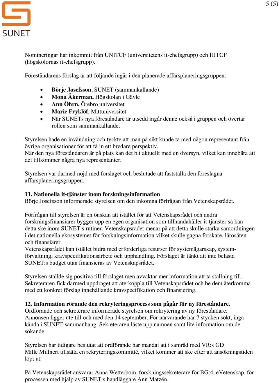 Fryklöf, Mittuniversitet När SUNETs nya föreståndare är utsedd ingår denne också i gruppen och övertar rollen som sammankallande.