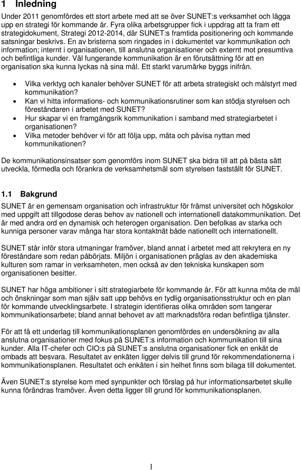 En av bristerna som ringades in i dokumentet var kommunikation och information; internt i organisationen, till anslutna organisationer och externt mot presumtiva och befintliga kunder.