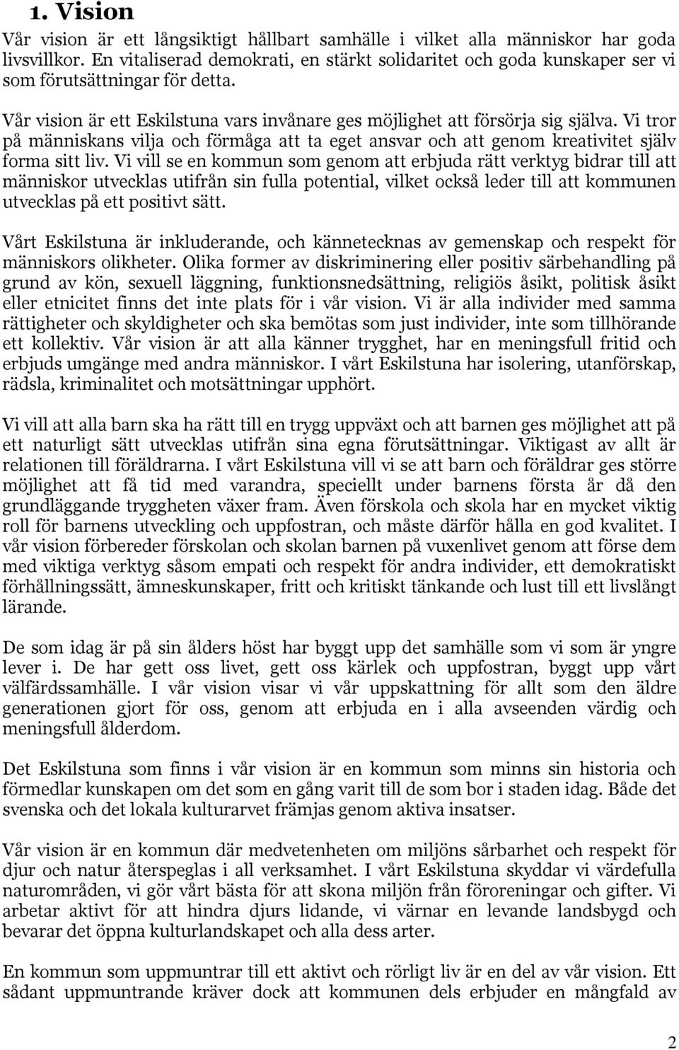 Vi tror på människans vilja och förmåga att ta eget ansvar och att genom kreativitet själv forma sitt liv.