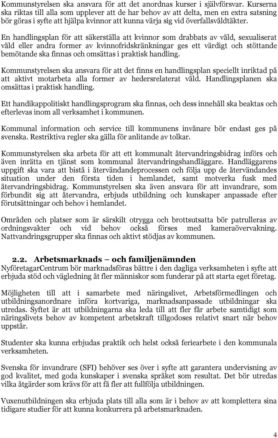 En handlingsplan för att säkerställa att kvinnor som drabbats av våld, sexualiserat våld eller andra former av kvinnofridskränkningar ges ett värdigt och stöttande bemötande ska finnas och omsättas i