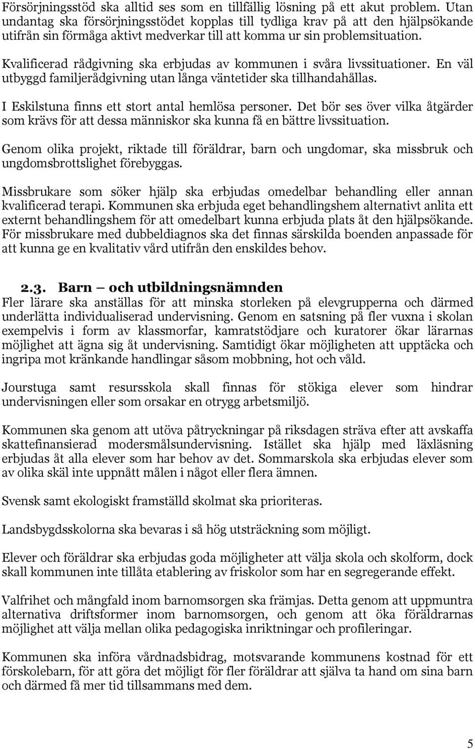 Kvalificerad rådgivning ska erbjudas av kommunen i svåra livssituationer. En väl utbyggd familjerådgivning utan långa väntetider ska tillhandahållas.