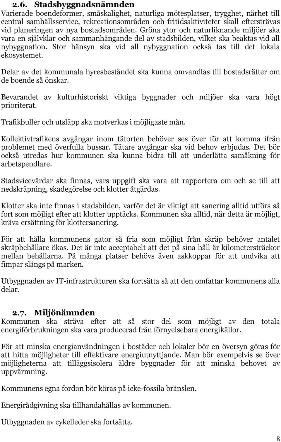 Stor hänsyn ska vid all nybyggnation också tas till det lokala ekosystemet. Delar av det kommunala hyresbeståndet ska kunna omvandlas till bostadsrätter om de boende så önskar.