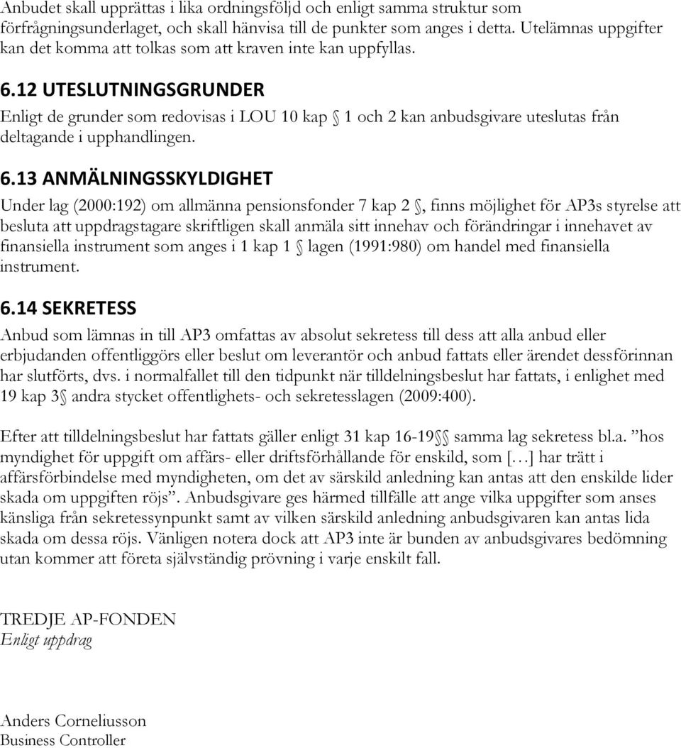 12 UTESLUTNINGSGRUNDER Enligt de grunder som redovisas i LOU 10 kap 1 och 2 kan anbudsgivare uteslutas från deltagande i upphandlingen. 6.