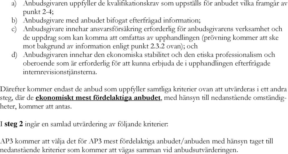 2 ovan); och d) Anbudsgivaren innehar den ekonomiska stabilitet och den etiska professionalism och oberoende som är erforderlig för att kunna erbjuda de i upphandlingen efterfrågade