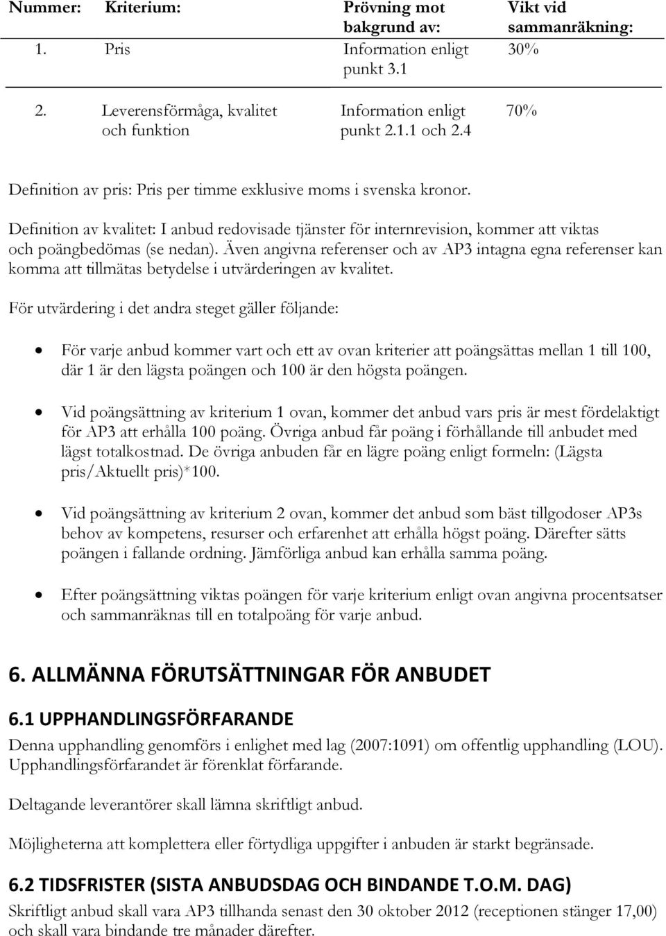 Även angivna referenser och av AP3 intagna egna referenser kan komma att tillmätas betydelse i utvärderingen av kvalitet.