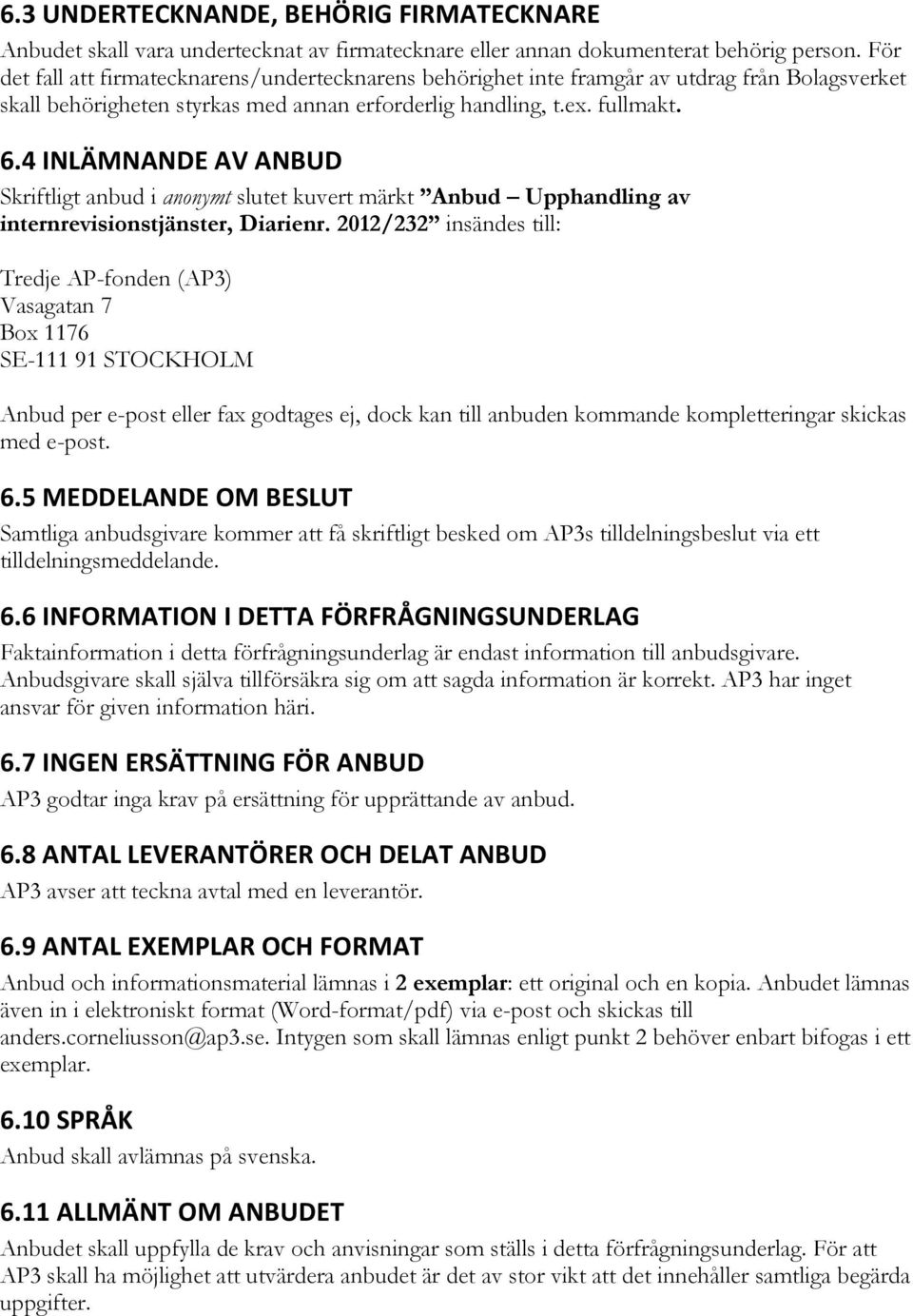 4 INLÄMNANDE AV ANBUD Skriftligt anbud i anonymt slutet kuvert märkt Anbud Upphandling av internrevisionstjänster, Diarienr.