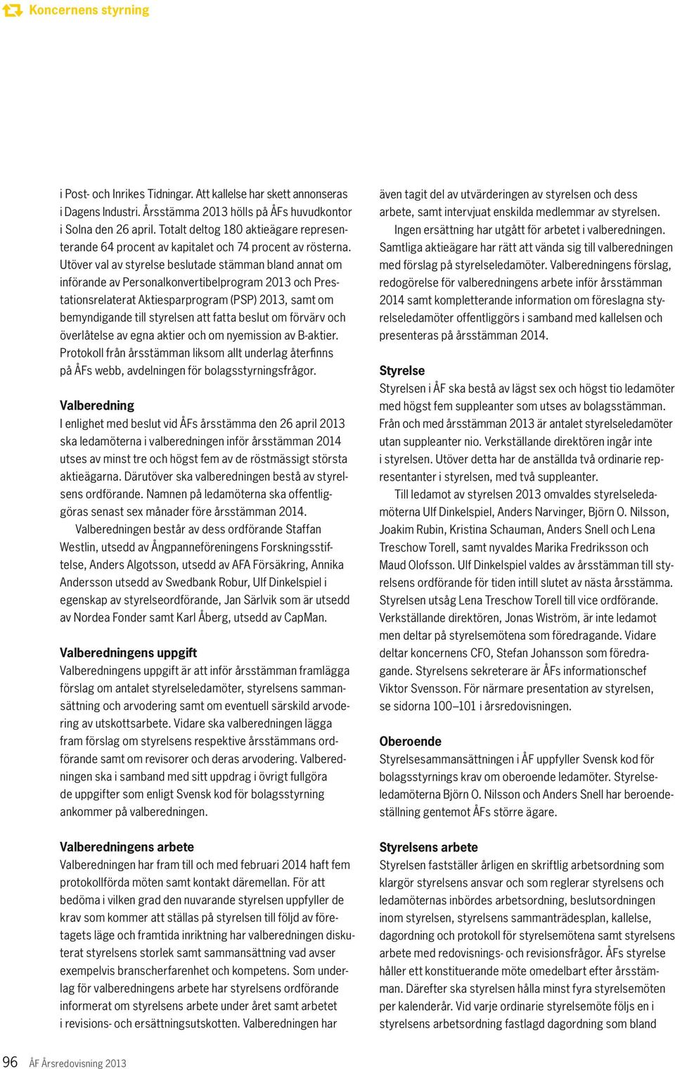 Utöver val av styrelse beslutade stämman bland annat om införande av Personalkonvertibelprogram 2013 och Prestationsrelaterat Aktiesparprogram (PSP) 2013, samt om bemyndigande till styrelsen att