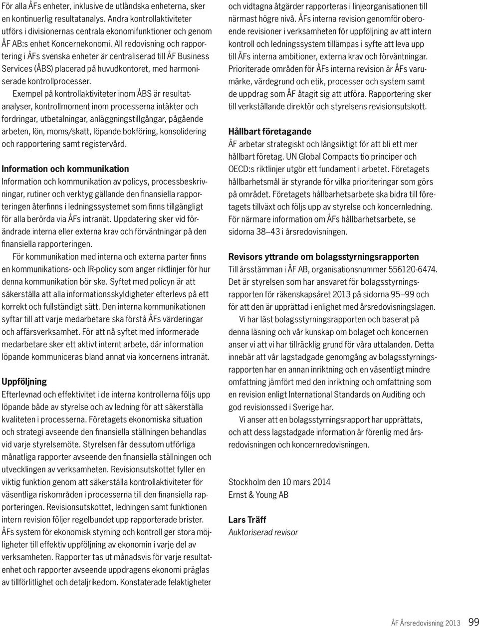 All redovisning och rapportering i ÅFs svenska enheter är centraliserad till ÅF Business Services (ÅBS) placerad på huvudkontoret, med harmoniserade kontrollprocesser.