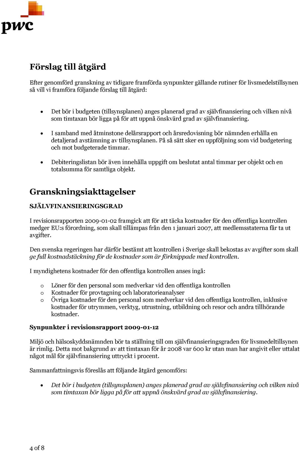 I samband med åtminstone delårsrapport och årsredovisning bör nämnden erhålla en detaljerad avstämning av tillsynsplanen. På så sätt sker en uppföljning som vid budgetering och mot budgeterade timmar.