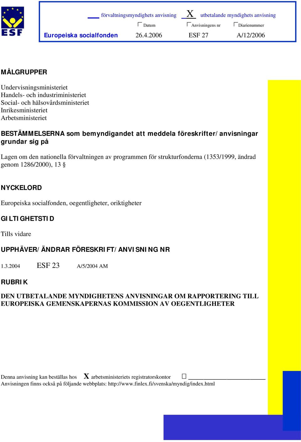 meddela föreskrifter/anvisningar grundar sig på Lagen om den nationella förvaltningen av programmen för strukturfonderna (1353/1999, ändrad genom 1286/2000), 13 NYCKELORD Europeiska socialfonden,