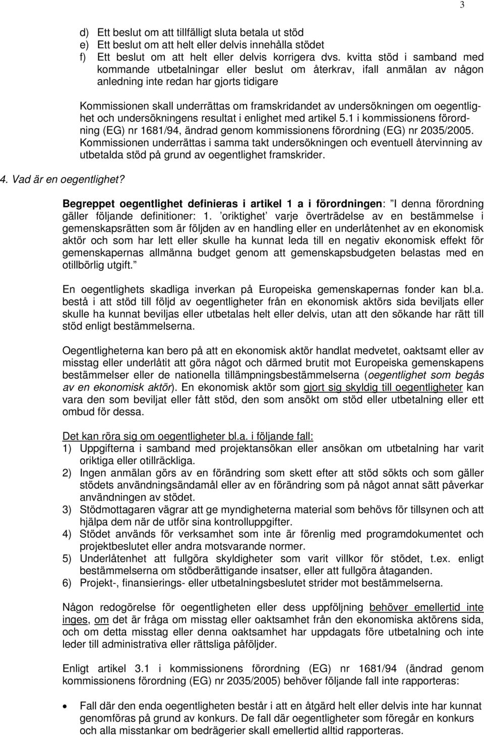 undersökningen om oegentlighet och undersökningens resultat i enlighet med artikel 5.1 i kommissionens förordning (EG) nr 1681/94, ändrad genom kommissionens förordning (EG) nr 2035/2005.