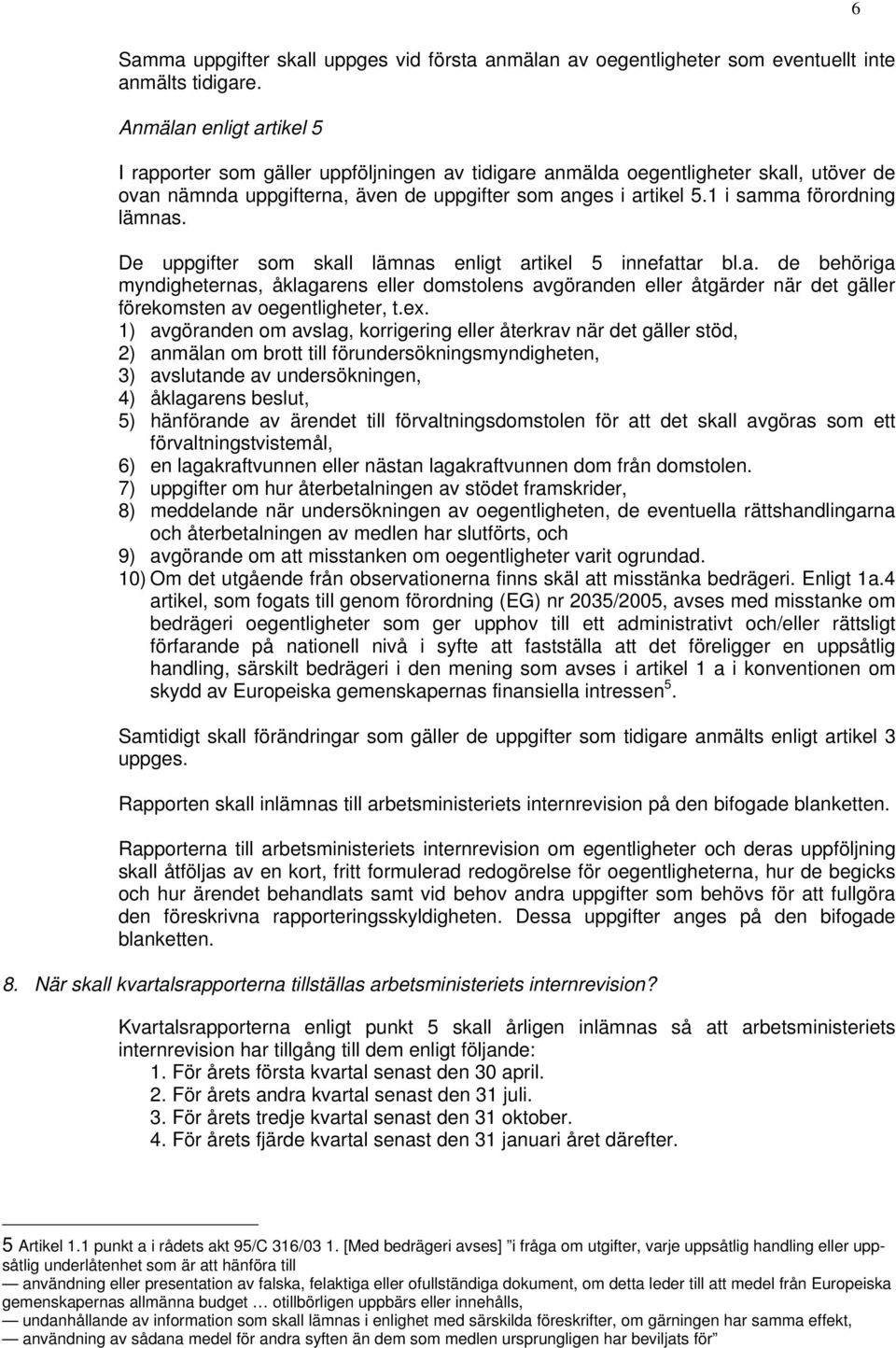 1 i samma förordning lämnas. De uppgifter som skall lämnas enligt artikel 5 innefattar bl.a. de behöriga myndigheternas, åklagarens eller domstolens avgöranden eller åtgärder när det gäller förekomsten av oegentligheter, t.