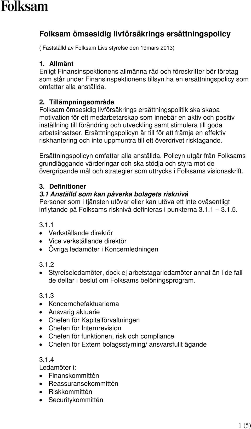 Tillämpningsområde Folksam ömsesidig livförsäkrings ersättningspolitik ska skapa motivation för ett medarbetarskap som innebär en aktiv och positiv inställning till förändring och utveckling samt