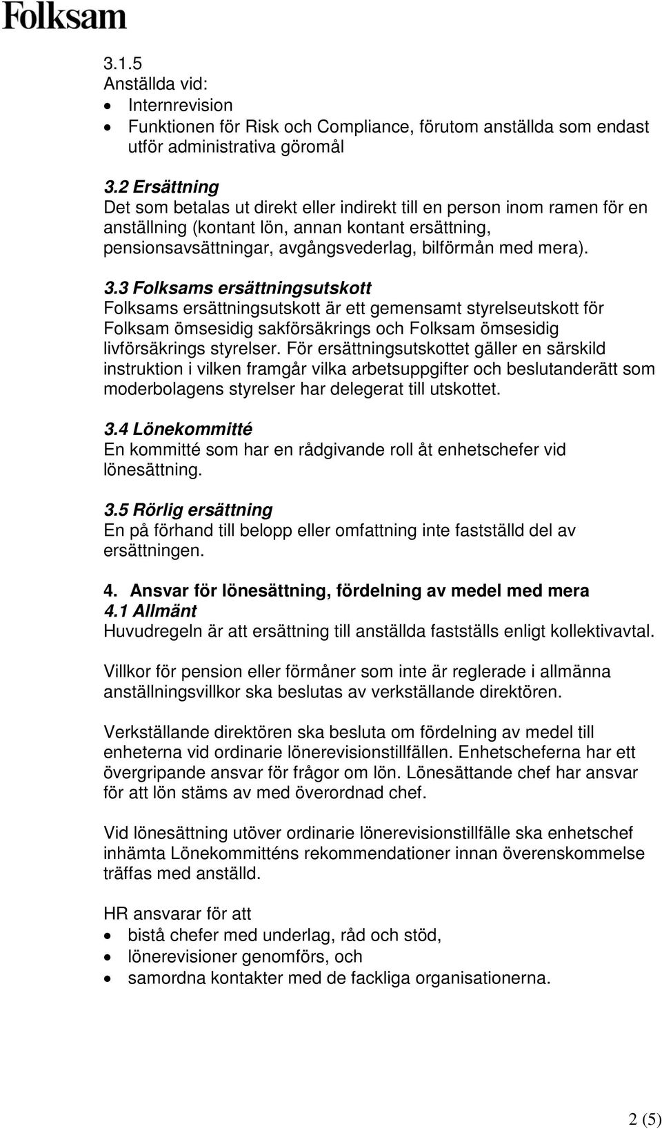 3.3 Folksams ersättningsutskott Folksams ersättningsutskott är ett gemensamt styrelseutskott för Folksam ömsesidig sakförsäkrings och Folksam ömsesidig livförsäkrings styrelser.