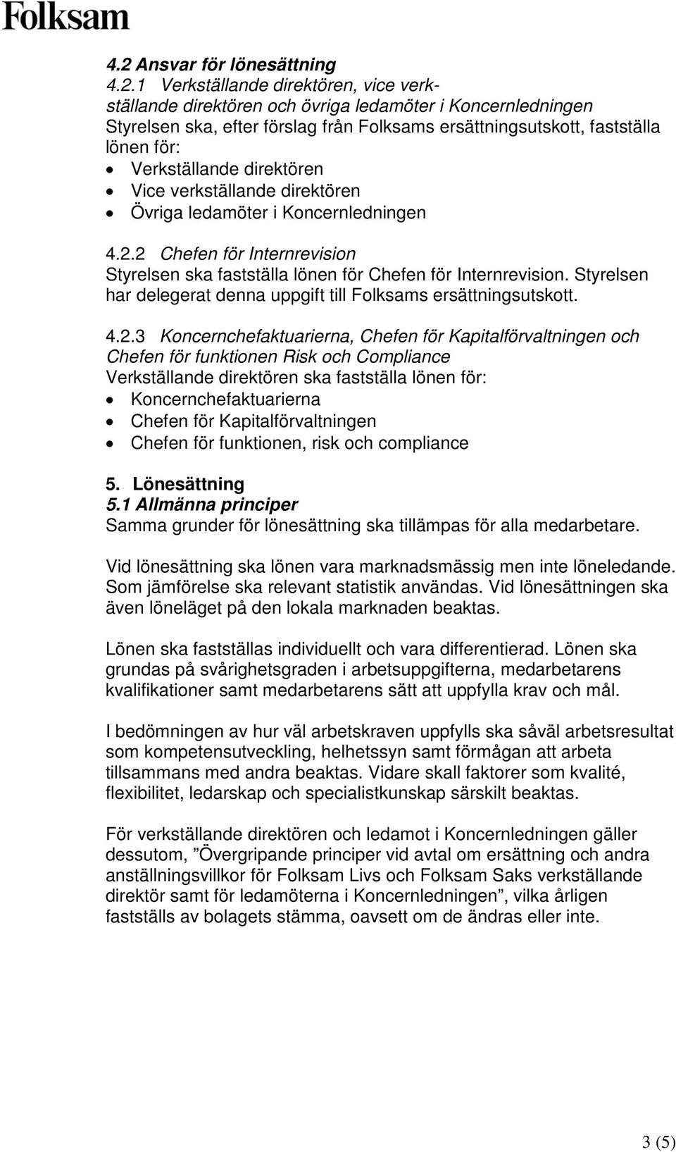 2 Chefen för Internrevision Styrelsen ska fastställa lönen för Chefen för Internrevision. Styrelsen har delegerat denna uppgift till Folksams ersättningsutskott. 4.2.3 Koncernchefaktuarierna, Chefen