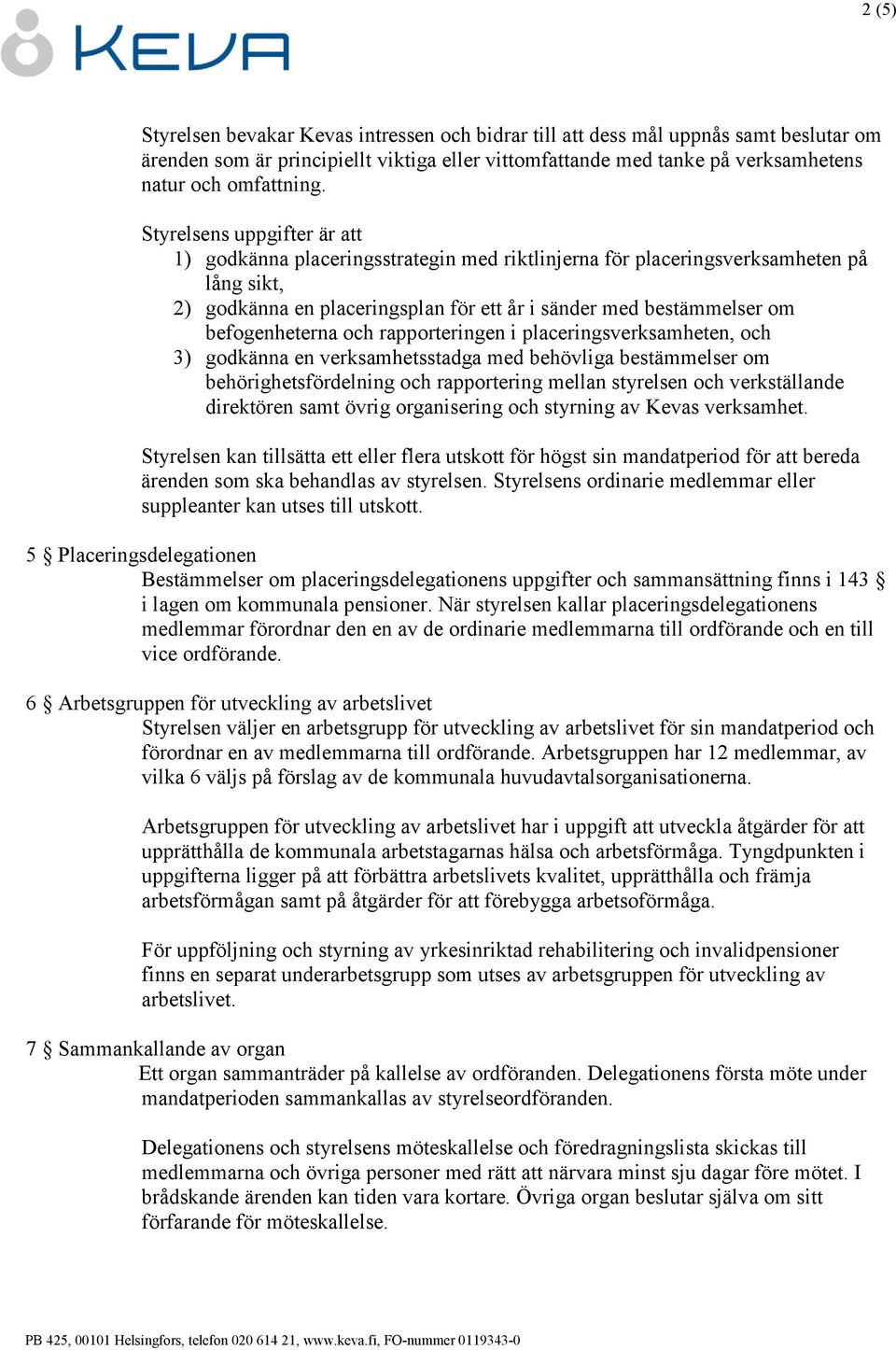 befogenheterna och rapporteringen i placeringsverksamheten, och 3) godkänna en verksamhetsstadga med behövliga bestämmelser om behörighetsfördelning och rapportering mellan styrelsen och