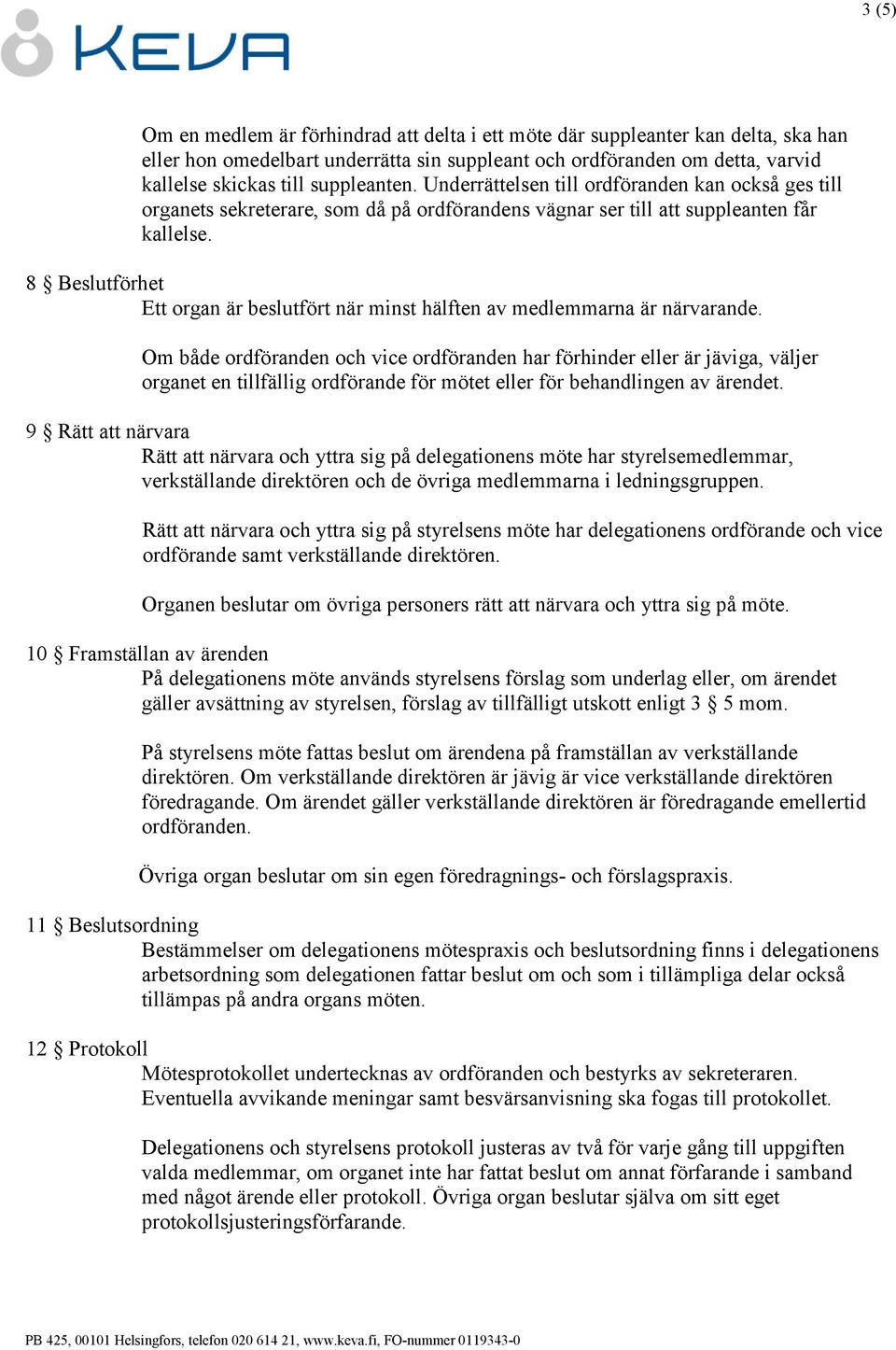 8 Beslutförhet Ett organ är beslutfört när minst hälften av medlemmarna är närvarande.