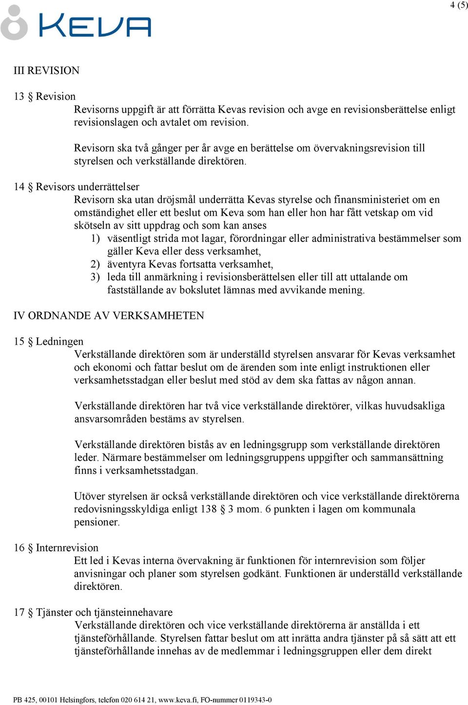 14 Revisors underrättelser Revisorn ska utan dröjsmål underrätta Kevas styrelse och finansministeriet om en omständighet eller ett beslut om Keva som han eller hon har fått vetskap om vid skötseln av