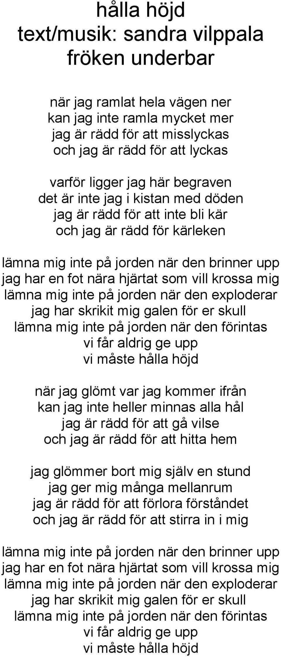 jag har skrikit mig galen för er skull lämna mig inte på jorden när den förintas vi får aldrig ge upp vi måste hålla höjd när jag glömt var jag kommer ifrån kan jag inte heller minnas alla hål jag är