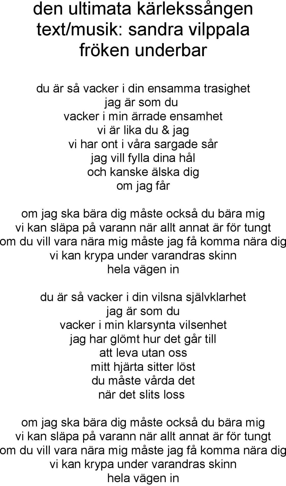 skinn hela vägen in du är så vacker i din vilsna självklarhet jag är som du vacker i min klarsynta vilsenhet jag har glömt hur det går till att leva utan oss mitt hjärta sitter löst du måste vårda