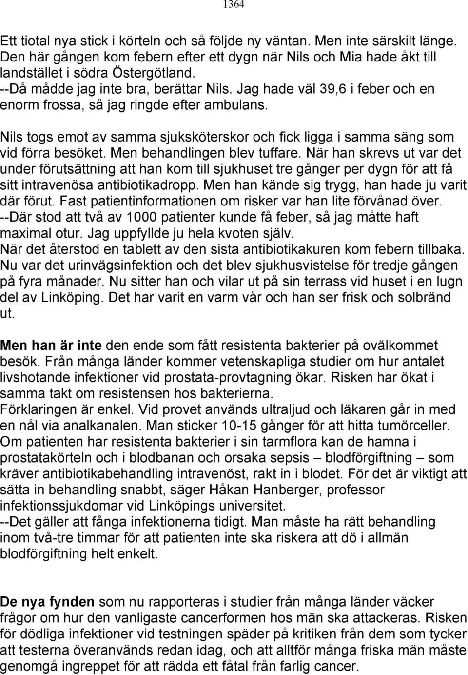 Nils togs emot av samma sjuksköterskor och fick ligga i samma säng som vid förra besöket. Men behandlingen blev tuffare.