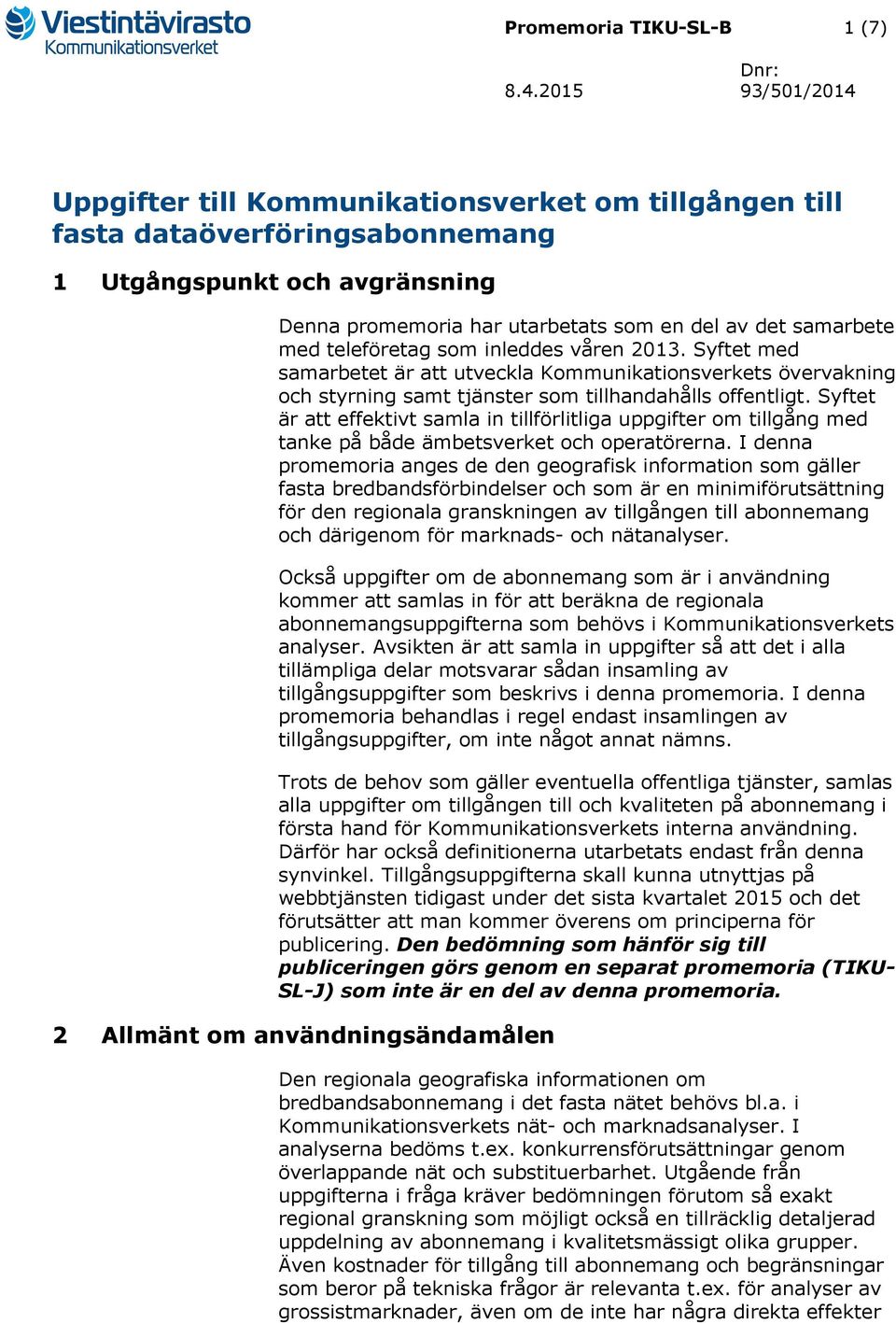 teleföretag som inleddes våren 2013. Syftet med samarbetet är att utveckla Kommunikationsverkets övervakning och styrning samt tjänster som tillhandahålls offentligt.