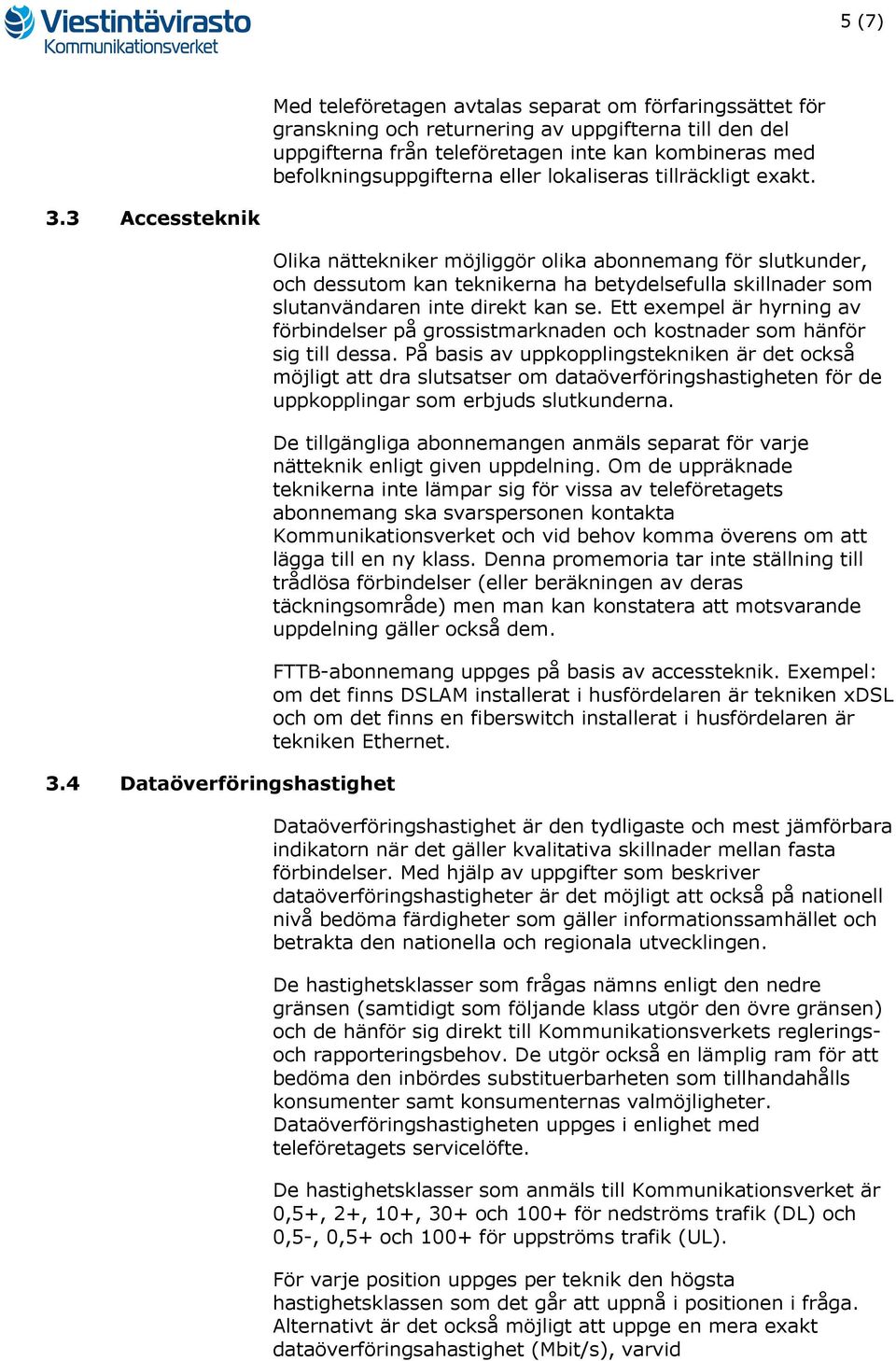 4 Dataöverföringshastighet Olika nättekniker möjliggör olika abonnemang för slutkunder, och dessutom kan teknikerna ha betydelsefulla skillnader som slutanvändaren inte direkt kan se.