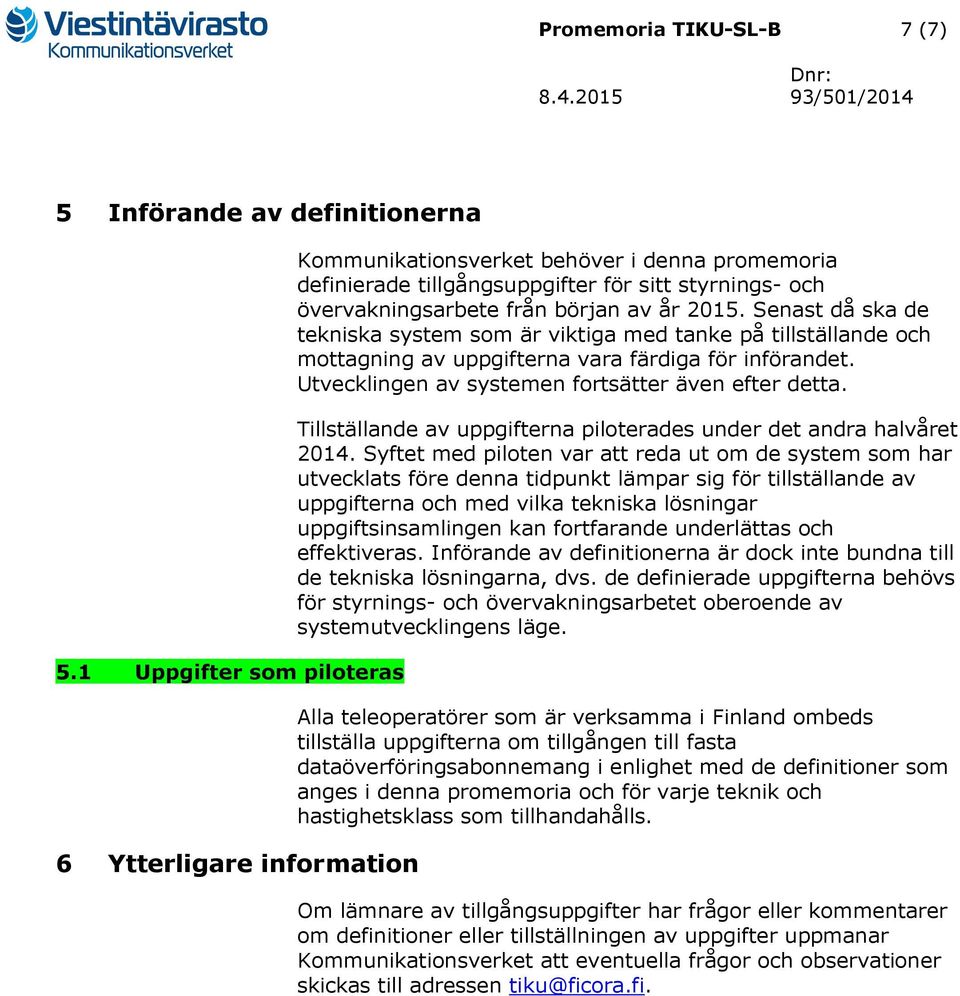 Senast då ska de tekniska system som är viktiga med tanke på tillställande och mottagning av uppgifterna vara färdiga för införandet. Utvecklingen av systemen fortsätter även efter detta.