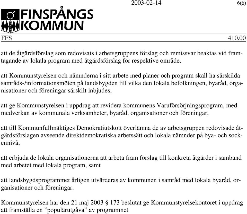 inbjudes, att ge Kommunstyrelsen i uppdrag att revidera kommunens Varuförsörjningsprogram, med medverkan av kommunala verksamheter, byaråd, organisationer och föreningar, att till Kommunfullmäktiges