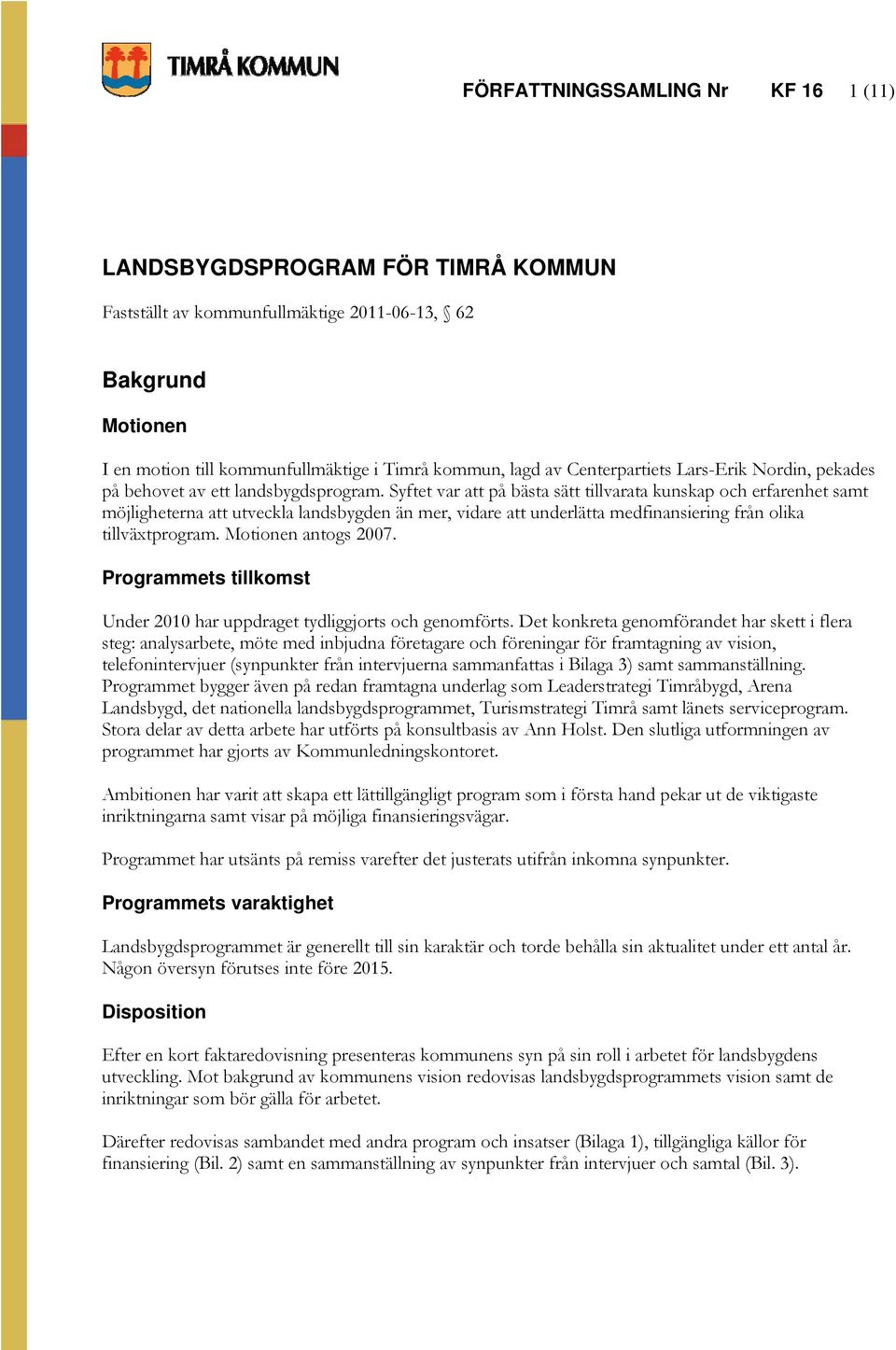 Syftet var att på bästa sätt tillvarata kunskap och erfarenhet samt möjligheterna att utveckla landsbygden än mer, vidare att underlätta medfinansiering från olika tillväxtprogram.