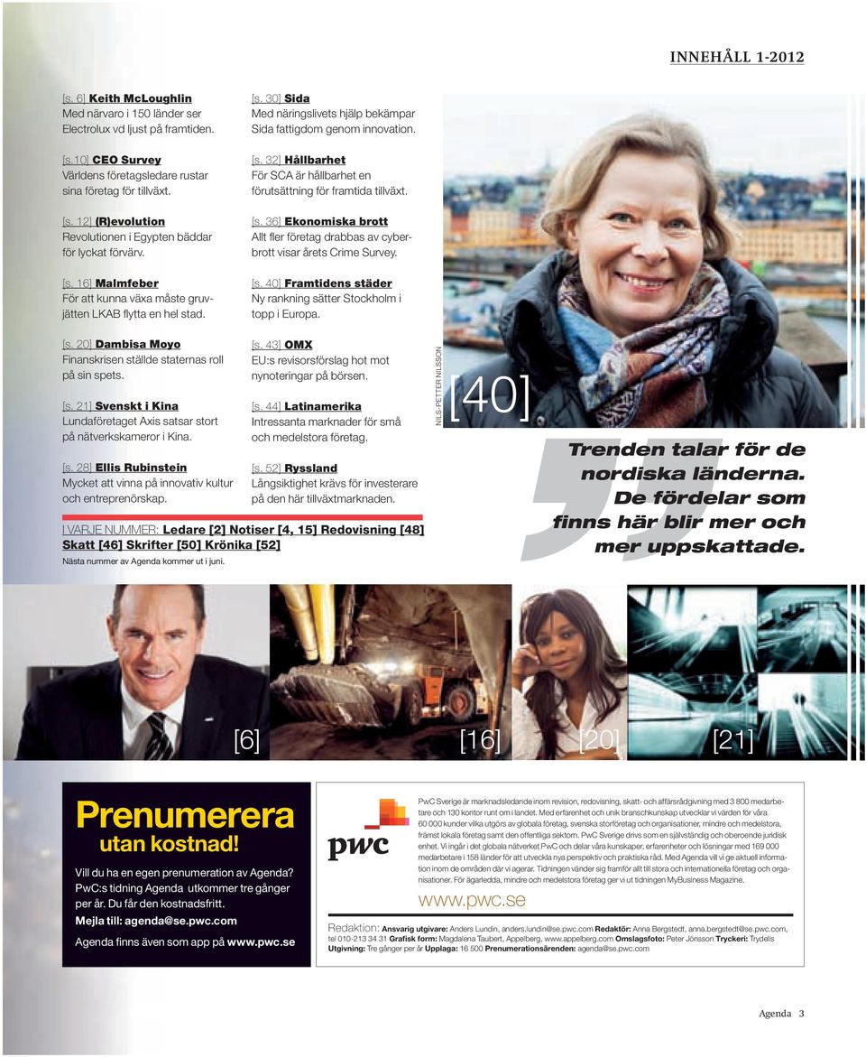 [s. 36] Ekonomiska brott Allt fl er företag drabbas av cyberbrott visar årets Crime Survey. [s. 40] Framtidens städer Ny rankning sätter Stockholm i topp i Europa. [s. 20] Dambisa Moyo Finanskrisen ställde staternas roll på sin spets.