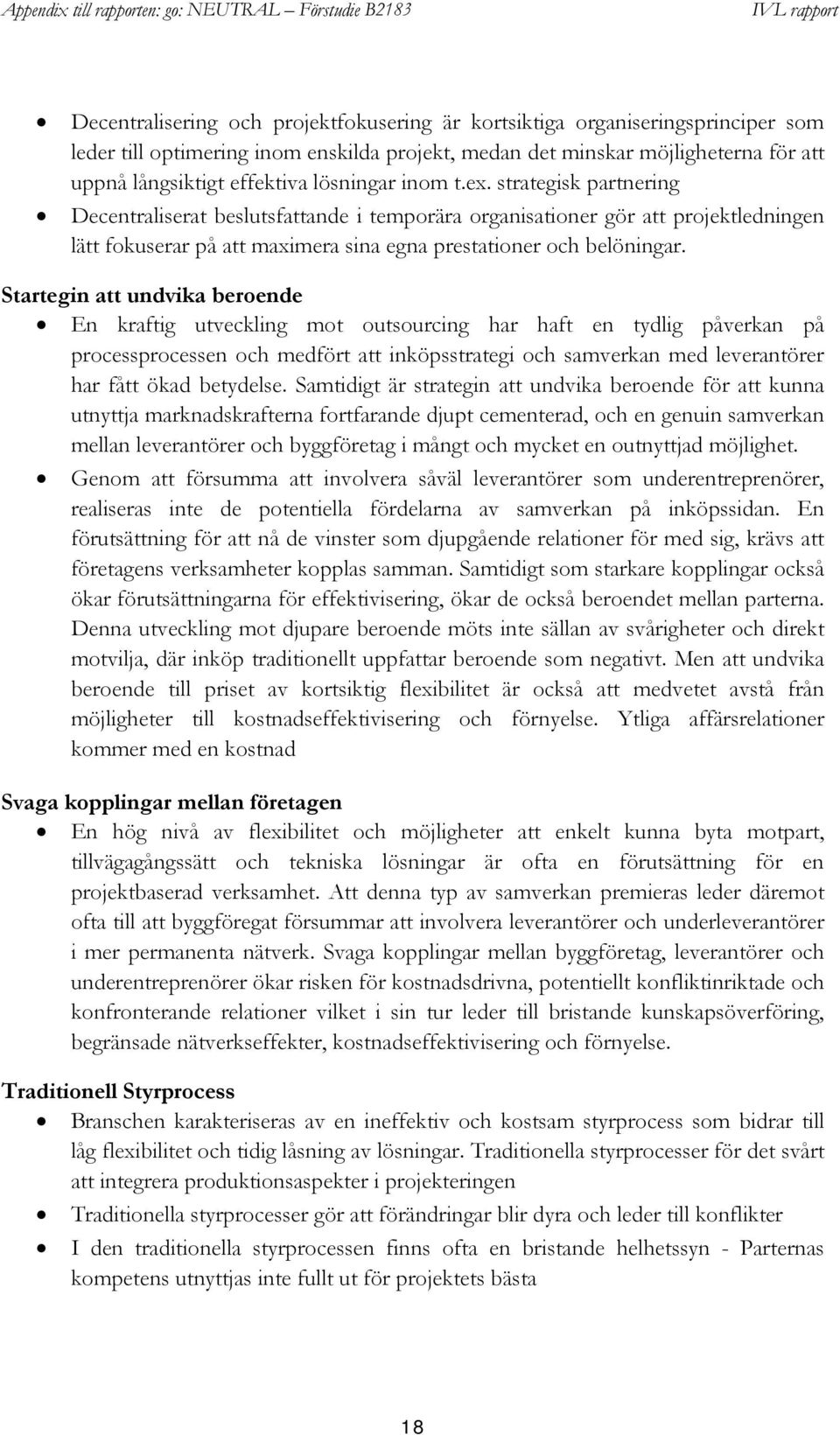 Startegin att undvika beroende En kraftig utveckling mot outsourcing har haft en tydlig påverkan på processprocessen och medfört att inköpsstrategi och samverkan med leverantörer har fått ökad