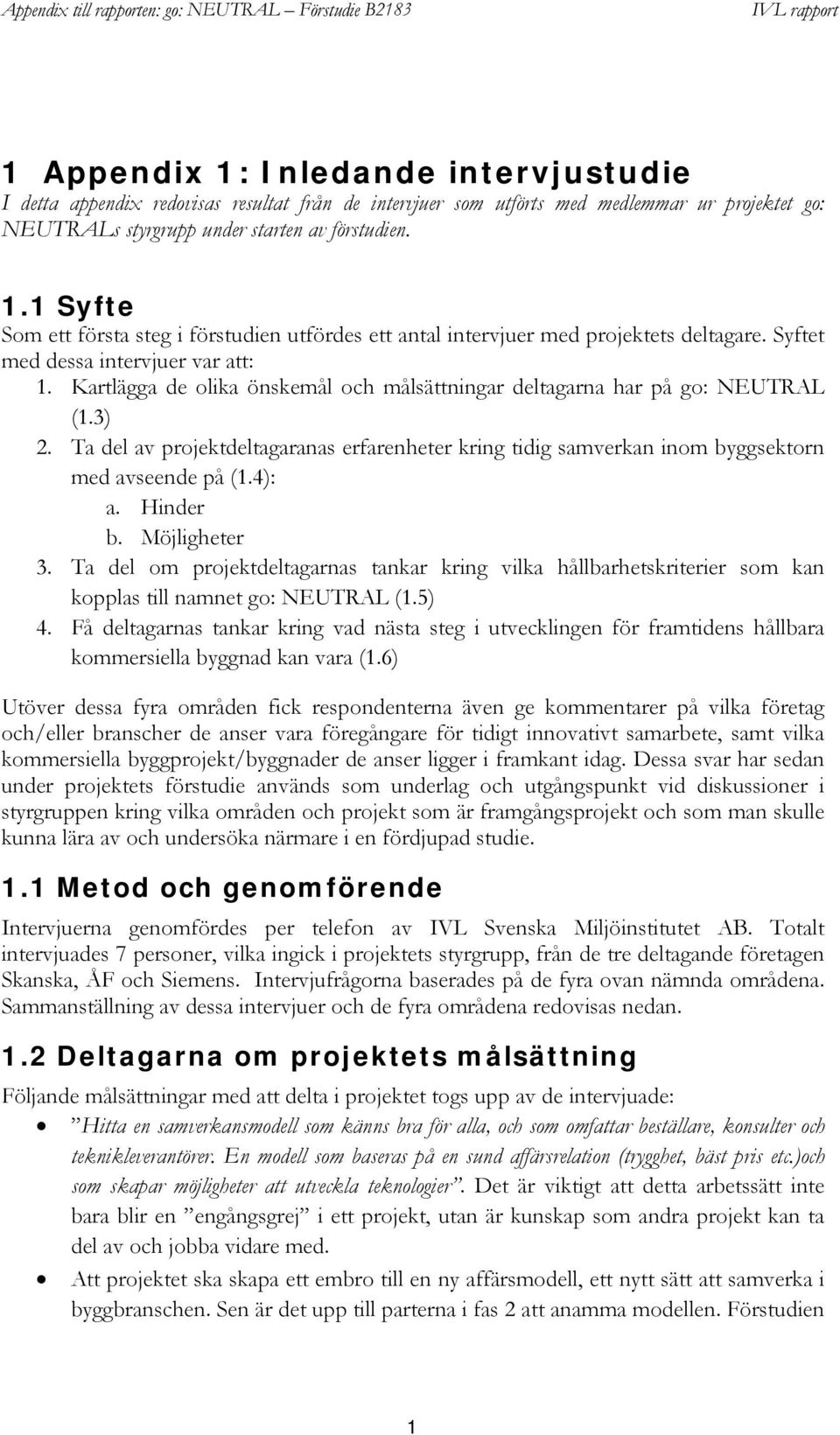 Ta del av projektdeltagaranas erfarenheter kring tidig samverkan inom byggsektorn med avseende på (1.4): a. Hinder b. Möjligheter 3.