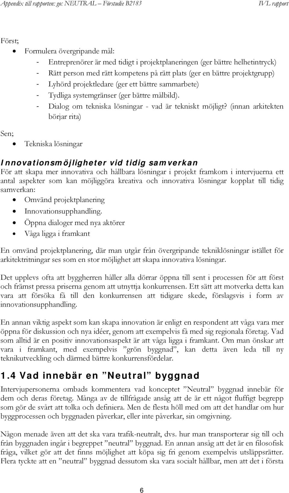 (innan arkitekten börjar rita) Sen; Tekniska lösningar Innovationsmöjligheter vid tidig samverkan För att skapa mer innovativa och hållbara lösningar i projekt framkom i intervjuerna ett antal